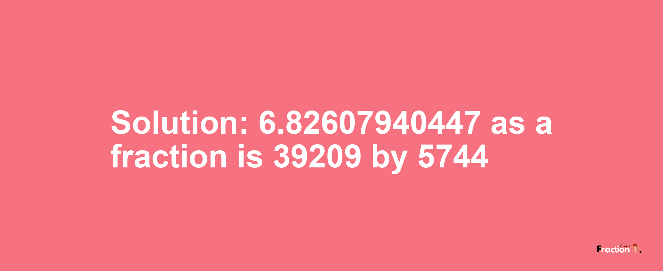 Solution:6.82607940447 as a fraction is 39209/5744